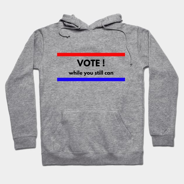 Vote!  While You Still Can! Hoodie by Karolyn's Kreations!